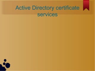 Active Directory certificate
services
 