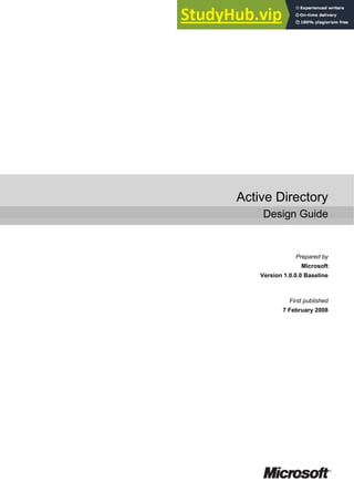 Active Directory
Design Guide
Prepared by
Microsoft
Version 1.0.0.0 Baseline
First published
7 February 2008
 