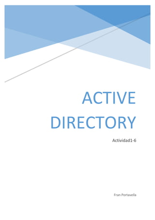 ACTIVE
DIRECTORY
Actividad1-6

Fran Portavella

 