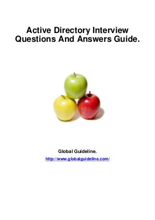 Active Directory Interview
Questions And Answers Guide.

Global Guideline.
http://www.globalguideline.com/

 