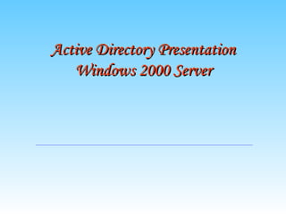 Active Directory Presentation
   Windows 2000 Server
 