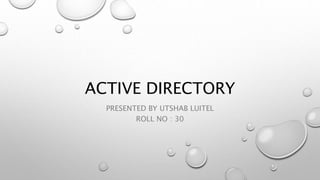 ACTIVE DIRECTORY
PRESENTED BY UTSHAB LUITEL
ROLL NO : 30
 