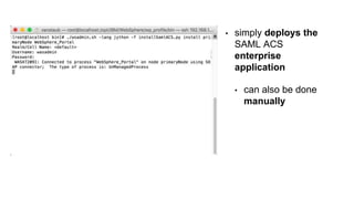 • simply deploys the
SAML ACS
enterprise
application
• can also be done
manually
 