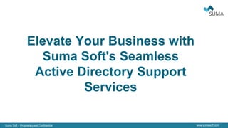 Suma Soft – Proprietary and Confidential www.sumasoft.com
Elevate Your Business with
Suma Soft's Seamless
Active Directory Support
Services
 