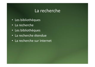 La recherche 
•   Les bibliothèques 
•   La recherche 
•   Les bibliothèques 
•   La recherche étendue 
•   La recherche sur Internet 
 
 