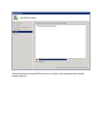 Setelah kita berhasil menginstall Domain Service tersebut, maka tampilannya akan berubah
menjadi seperti ini :
 