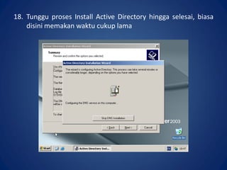 18. Tunggu proses Install Active Directory hingga selesai, biasa
disini memakan waktu cukup lama.
 