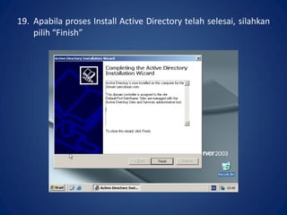 19. Apabila proses Install Active Directory telah selesai, silahkan
pilih “Finish”.
 