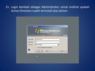 21. Login kembali sebagai Administrator untuk melihat apakah
Active Directory sudah terinstall atau belum.
 
