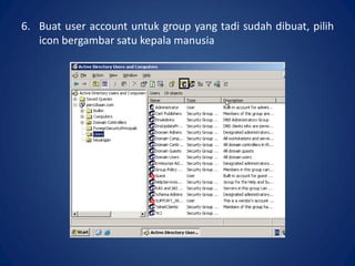 6. Buat user account untuk group yang tadi sudah dibuat, pilih
icon bergambar satu kepala manusia.
 
