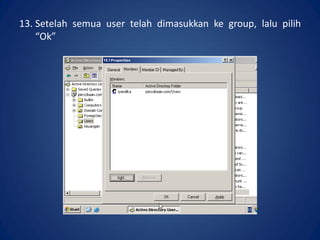 13. Setelah semua user telah dimasukkan ke group, lalu pilih
“Ok”.
 