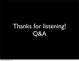 Thanks for listening!
                                    Q&A


Thursday, December 2, 2010
 