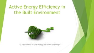 Active Energy Efficiency in
the Built Environment
”A new blend to the energy efficiency concept”
 