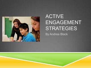 ACTIVE
ENGAGEMENT
STRATEGIES
By Andrea Black
 