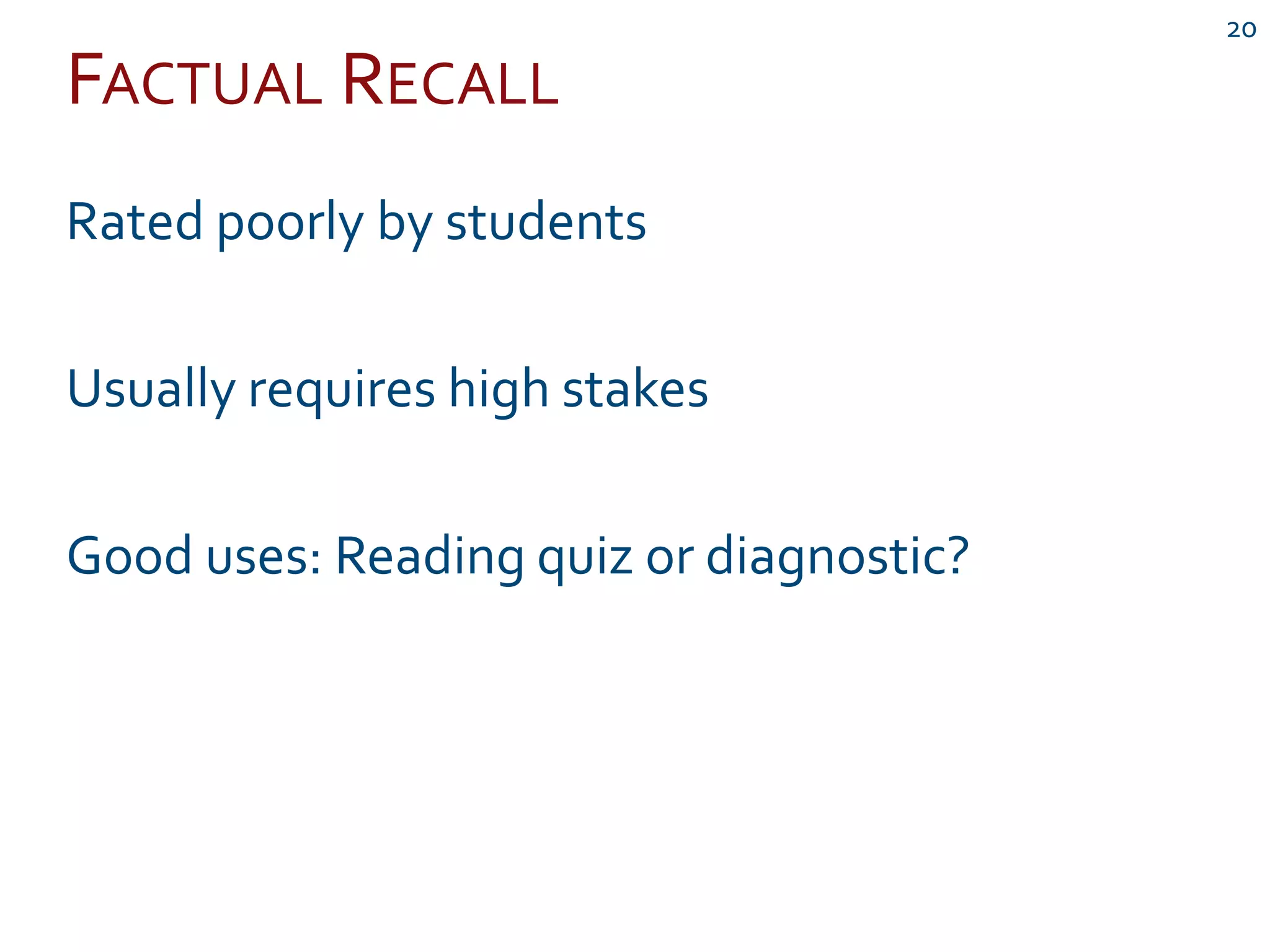 FACTUAL RECALL
20
Rated poorly by students
Usually requires high stakes
Good uses: Reading quiz or diagnostic?
 