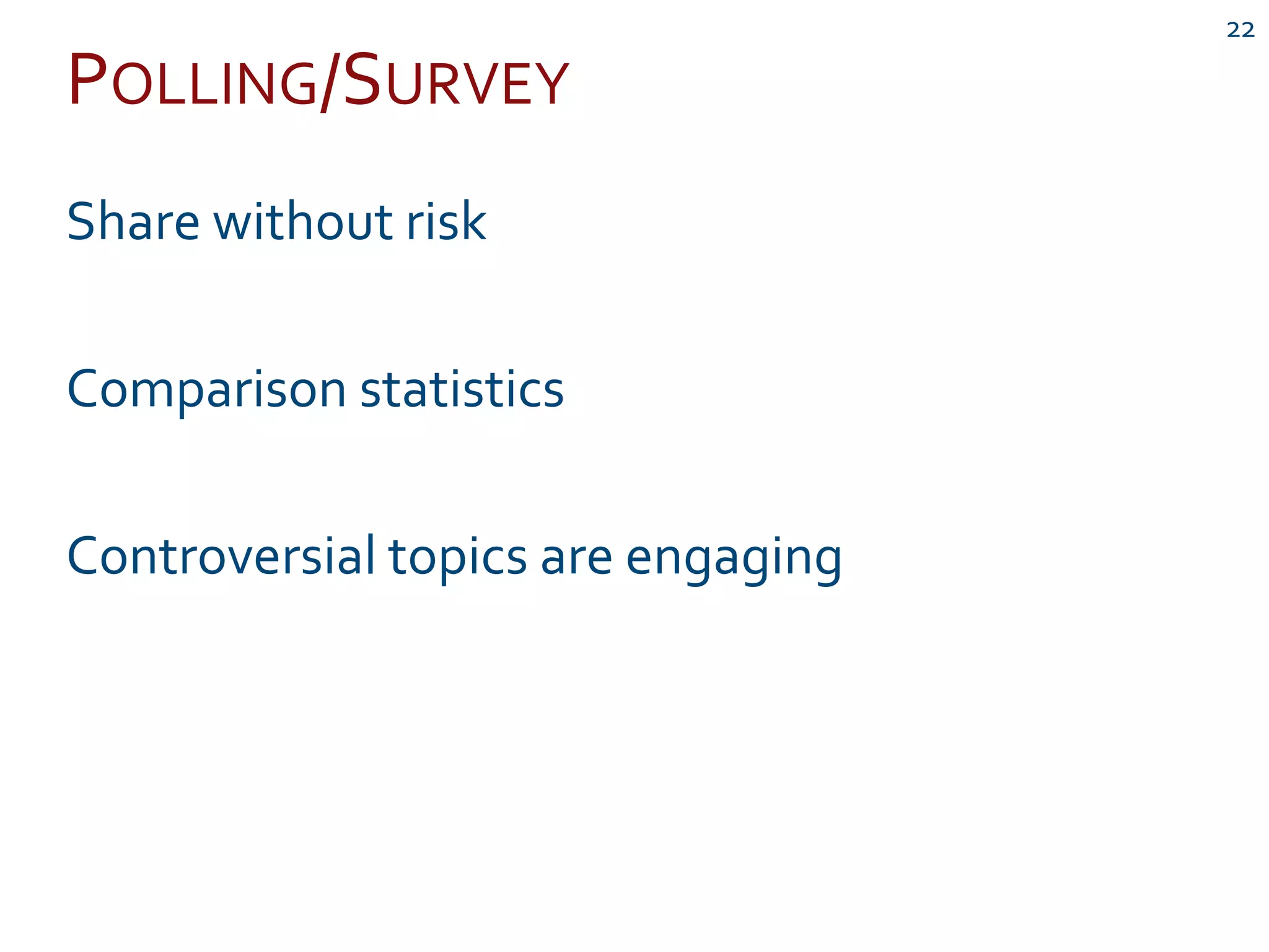 POLLING/SURVEY
22
Share without risk
Comparison statistics
Controversial topics are engaging
 