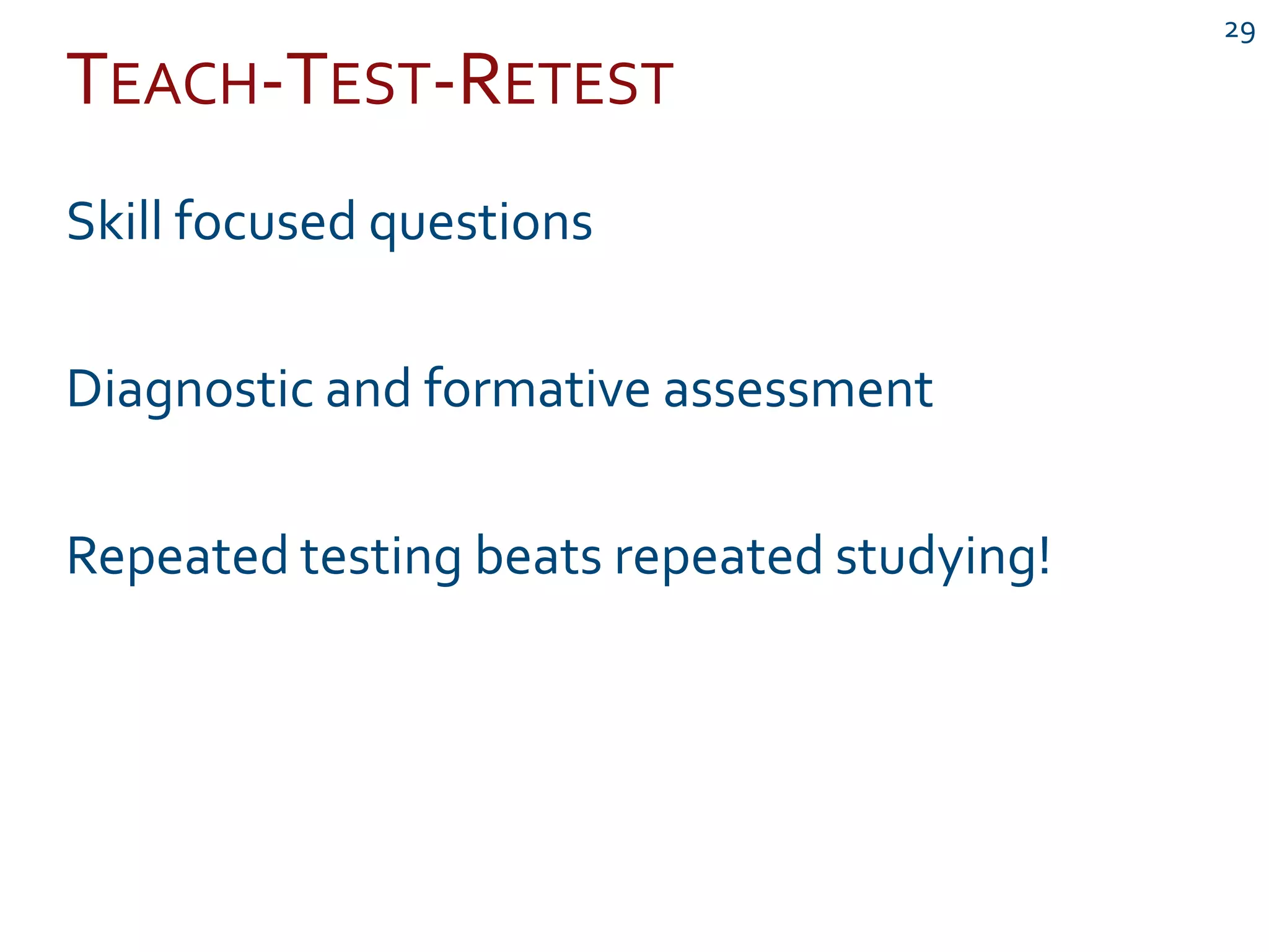 TEACH-TEST-RETEST
29
Skill focused questions
Diagnostic and formative assessment
Repeated testing beats repeated studying!
 