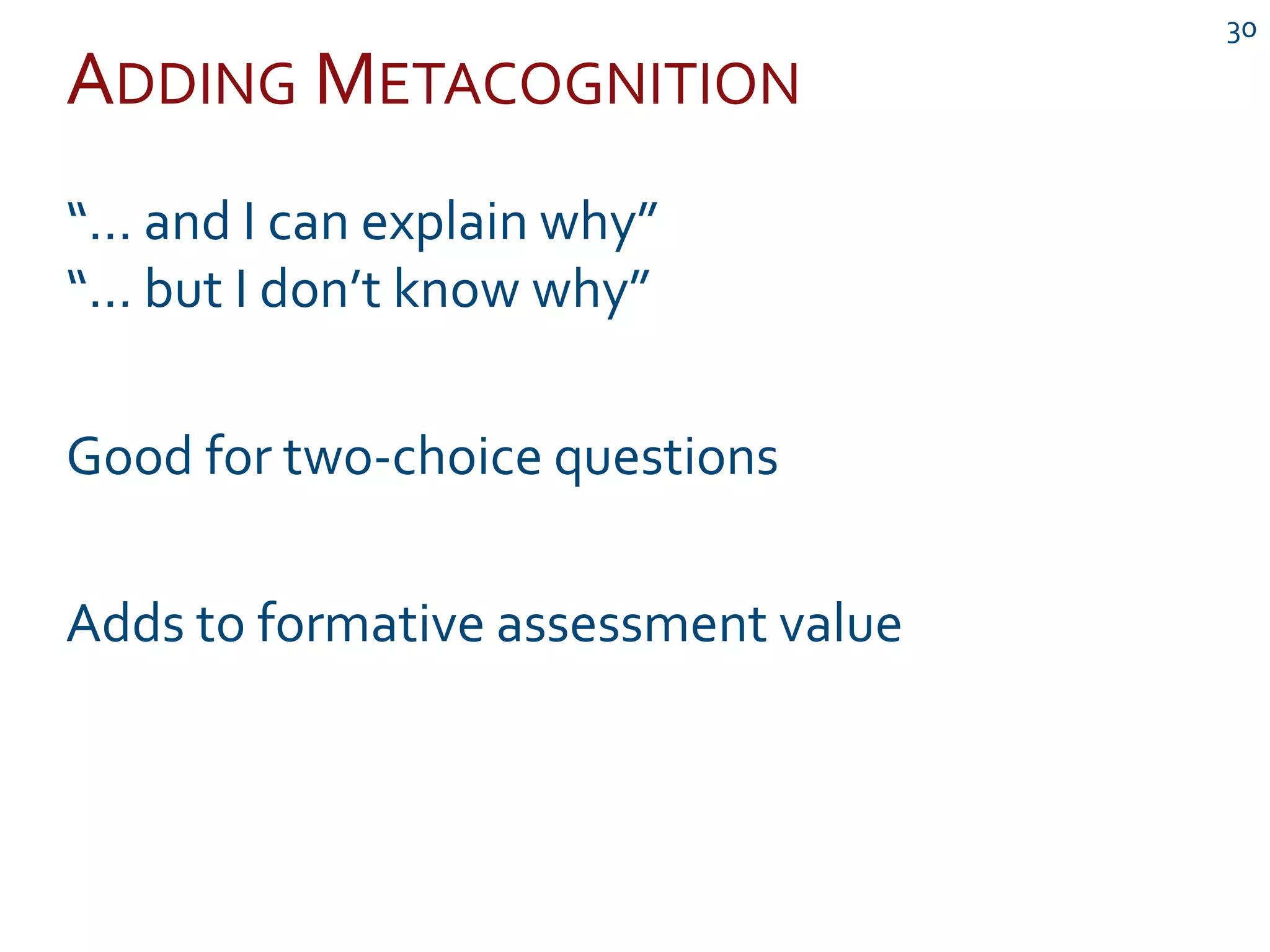 ADDING METACOGNITION
30
“… and I can explain why”
“… but I don’t know why”
Good for two-choice questions
Adds to formative assessment value
 