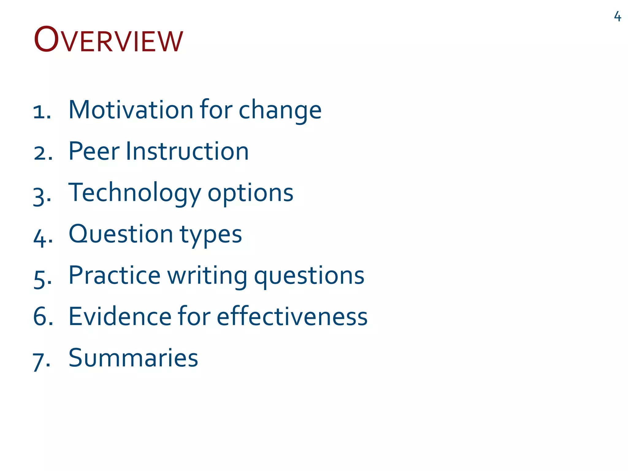 OVERVIEW
4
1. Motivation for change
2. Peer Instruction
3. Technology options
4. Question types
5. Practice writing questions
6. Evidence for effectiveness
7. Summaries
 