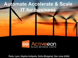 Automate Accelerate & Scale
IT for business
Paris, Lyon, Sophia Antipolis, Sofia (Bulgaria), San Jose (USA)
 