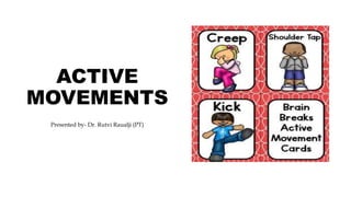 ACTIVE
MOVEMENTS
Presented by- Dr. Rutvi Raualji (PT)
 