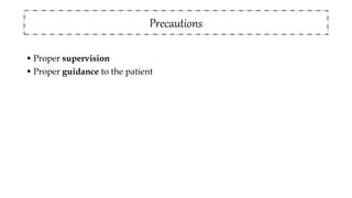 Precautions
 Proper supervision
 Proper guidance to the patient
 
