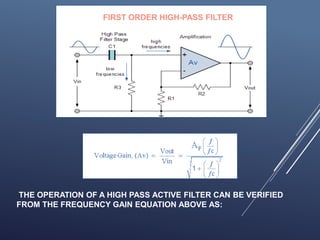 FIRST ORDER HIGH-PASS FILTER
THE OPERATION OF A HIGH PASS ACTIVE FILTER CAN BE VERIFIED
FROM THE FREQUENCY GAIN EQUATION ABOVE AS:
 