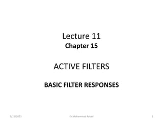 Lecture 11
Chapter 15
ACTIVE FILTERS
BASIC FILTER RESPONSES
5/31/2023 Dr.Mohammad Ayyad 1
 