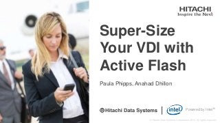 Powered by Intel®
Super-Size
Your VDI with
Active Flash
Paula Phipps, Anahad Dhillon
 