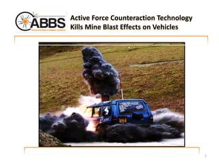 Active Force Counteraction Technology
Kills Mine Blast Effects on Vehicles
1
 