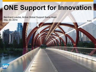 ONE Support for Innovation
Bernhard Luecke, Active Global Support Iberia Head
May 20, 2014 Public
 