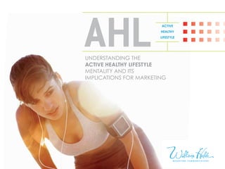 AHLUnderstanding the
Active Healthy Lifestyle
Mentality and Its
Implications for Marketing
Active
Healthy
Lifestyle
 
