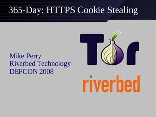 365-Day: HTTPS Cookie Stealing



Mike Perry
Riverbed Technology
DEFCON 2008
 