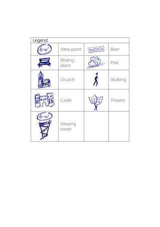 Legend
View point River
Resting
place
Park
Church Walking
Castle Theatre
Viewing
tower
 