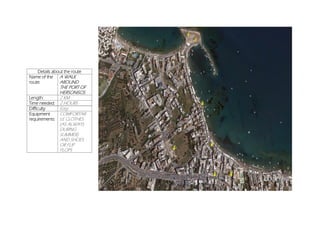 Details about the route
Name of the
route:
A WALK
AROUND
THE PORT OF
HERSONISOS
Length: 2 KM
Time needed: 2 HOURS
Difficulty Easy
Equipment
requirements:
COMFORTAB
LE CLOTHES
(AS ALWAYS
DURING
SUMMER)
AND SHOES
OR FLIP
FLOPS
 