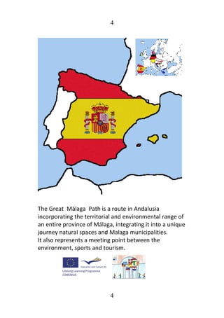 4
4
The Great Málaga Path is a route in Andalusia
incorporating the territorial and environmental range of
an entire province of Málaga, integrating it into a unique
journey natural spaces and Malaga municipalities.
It also represents a meeting point between the
environment, sports and tourism.
 