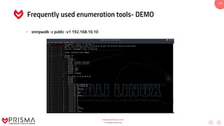 www.prismacsi.com
© All Rights Reserved.
47
Frequently used enumeration tools- DEMO
• snmpwalk -c public -v1 192.168.10.10
 