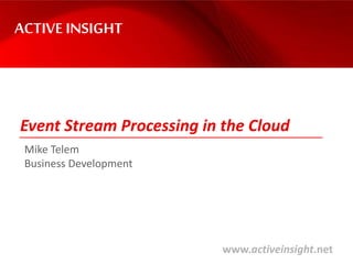 www.activeinsight.net
Event Stream Processing in the Cloud
ACTIVE INSIGHT
Mike Telem
Business Development
 