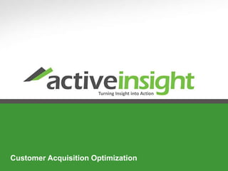 Turning Insight into Action Customer Acquisition Optimization Customer Acquisition Optimization  