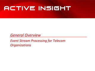 Event Stream Processing for Telecom Organizations General Overview ACTIVE INSIGHT 