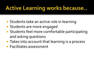    Students take an active role in learning
   Students are more engaged
   Students feel more comfortable participating
    and asking questions
   Takes into account that learning is a process
   Facilitates assessment
 