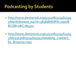    http://www.dentonisd.org/5252081313462594
    7/blank/browse.asp?A=383&BMDRN=2000&
    BCOB=0&C=84517

   http://www.dentonisd.org/5252081313462594
    7/lib/52520813134625947/wedding_crashers_
    by_Breanna.mp3
 