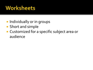    Individually or in groups
   Short and simple
   Customized for a specific subject area or
    audience
 