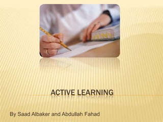 ACTIVE LEARNING

By Saad Albaker and Abdullah Fahad
 