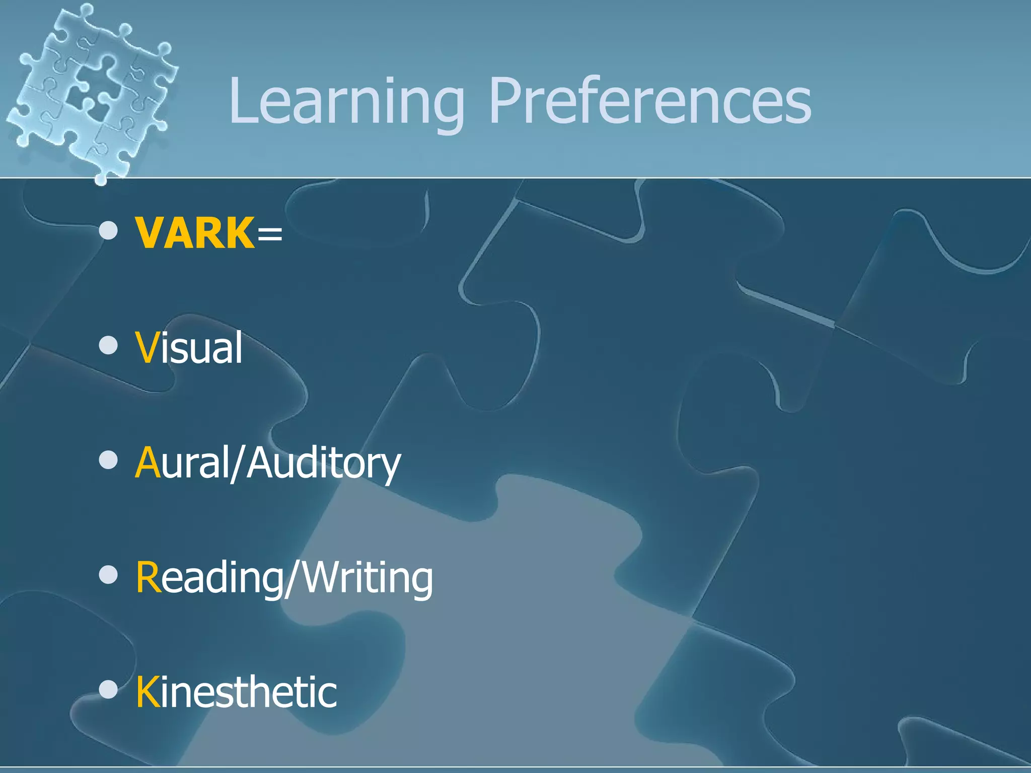 Learning Preferences VARK = V isual A ural/Auditory R eading/Writing K inesthetic 