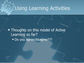 Using Learning Activities Thoughts on this model of Active Learning so far?  Do you agree/disagree??? 