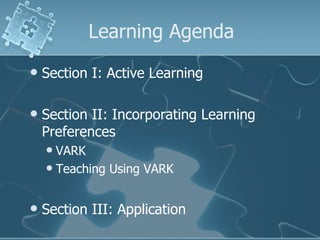 Learning Agenda Section I: Active Learning Section II: Incorporating Learning Preferences VARK Teaching Using VARK Section III: Application 