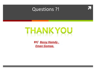 Questions ?!
BY/ Bossy Hamdy .
Eman Gomaa.
 