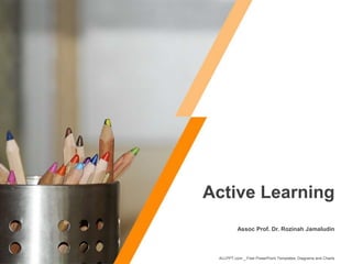 Assoc Prof. Dr. Rozinah Jamaludin
Active Learning
ALLPPT.com _ Free PowerPoint Templates, Diagrams and Charts
 