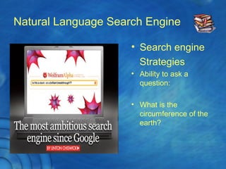 Natural Language Search Engine
• Search engine
Strategies
• Ability to ask a
question:
• What is the
circumference of the
earth?
 